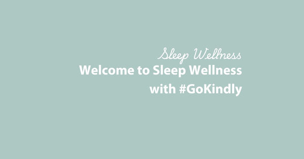 Welcome to Sleep Wellness with #GoKindly